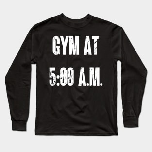 Gym at Five in The Morning Long Sleeve T-Shirt